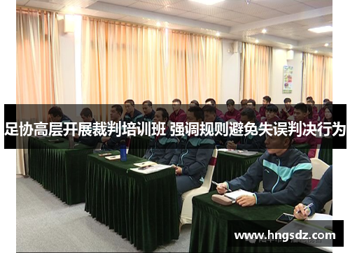 足协高层开展裁判培训班 强调规则避免失误判决行为